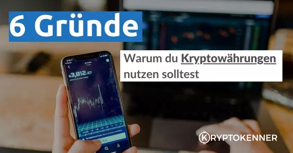 6 Gründe warum du Kryptowährungen kaufen und benutzen solltest