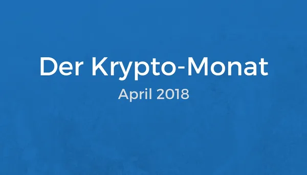 Krypto April 2018 – Kurze Zusammenfassung